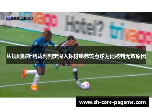 从规则解析到裁判判定深入探讨哈弗茨点球为何被判无效原因