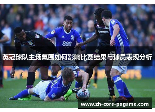 英冠球队主场氛围如何影响比赛结果与球员表现分析