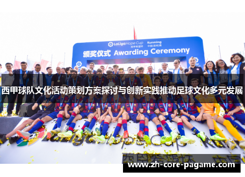 西甲球队文化活动策划方案探讨与创新实践推动足球文化多元发展