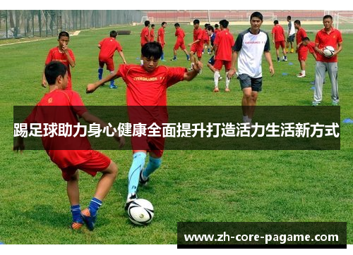 踢足球助力身心健康全面提升打造活力生活新方式