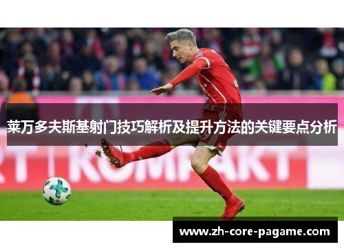 莱万多夫斯基射门技巧解析及提升方法的关键要点分析